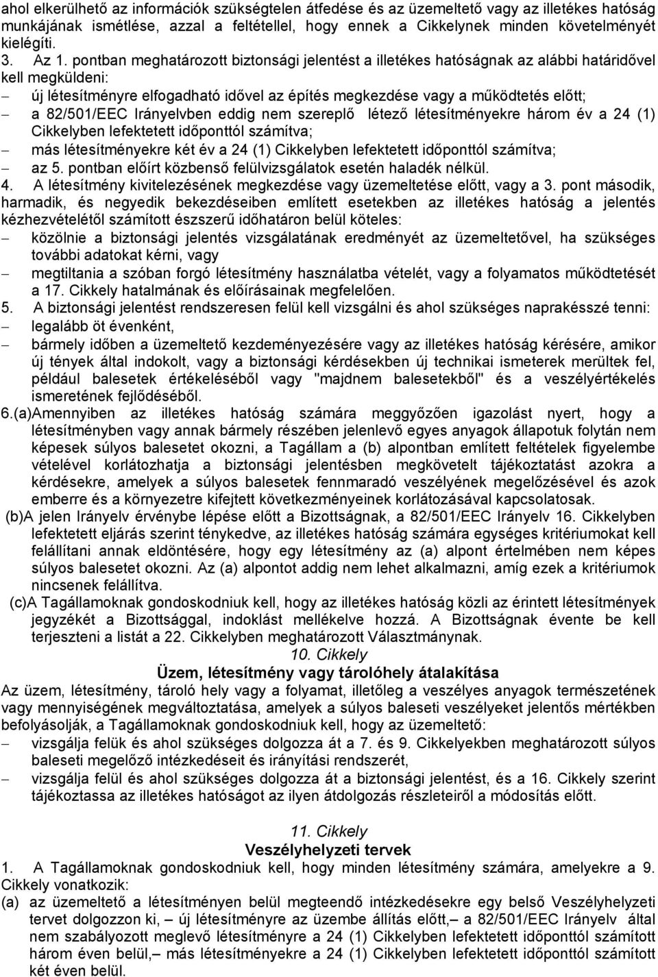 82/501/EEC Irányelvben eddig nem szereplő létező létesítményekre három év a 24 (1) Cikkelyben lefektetett időponttól számítva; más létesítményekre két év a 24 (1) Cikkelyben lefektetett időponttól
