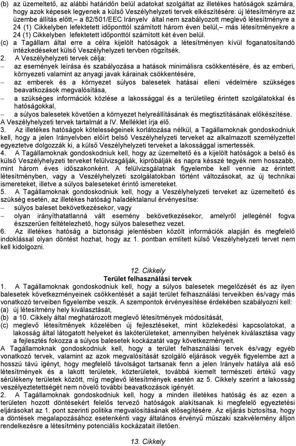 lefektetett időponttól számított két éven belül. (c) a Tagállam által erre a célra kijelölt hatóságok a létesítményen kívül foganatosítandó intézkedéseket külső Veszélyhelyzeti tervben rögzítsék. 2.