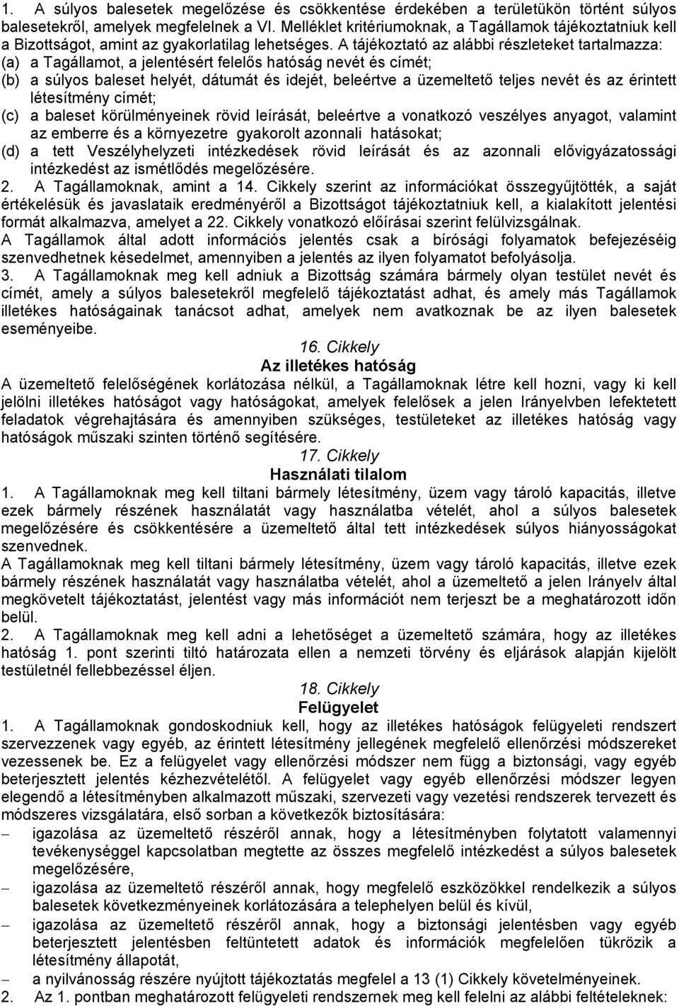 A tájékoztató az alábbi részleteket tartalmazza: (a) a Tagállamot, a jelentésért felelős hatóság nevét és címét; (b) a súlyos baleset helyét, dátumát és idejét, beleértve a üzemeltető teljes nevét és