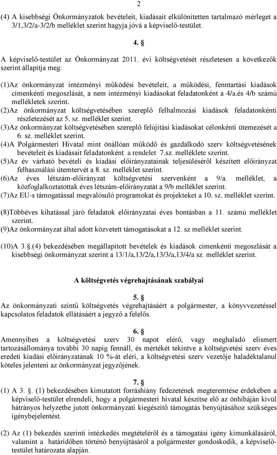 kiadásokat feladatonként a 4/aés 4/b számú mellékletek szerint (2)Az önkormányzat költségvetésében szereplő felhalmozási kiadások feladatonkénti részletezését az 5 sz melléklet szerint (3)Az