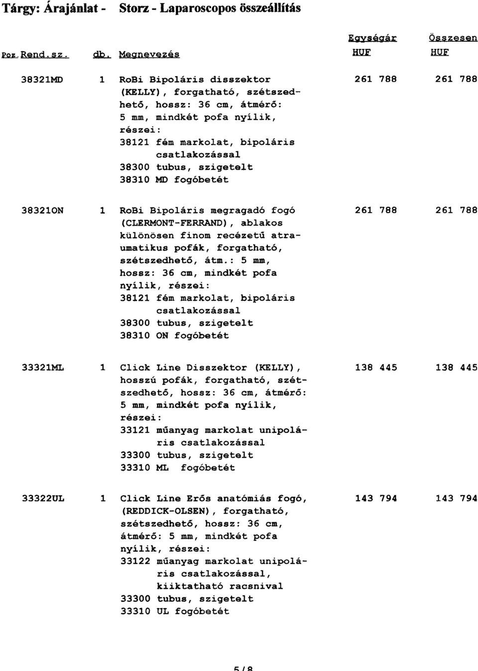 MD fogóbetét 383210N 1 RoBi Bipoláris megragadó fogó 261 788 261 788 (CLERMONT-FERRAND), ablakos különösen finom recézetû atraumatikus pofák, forgatható, szétszedhetõ, átm.