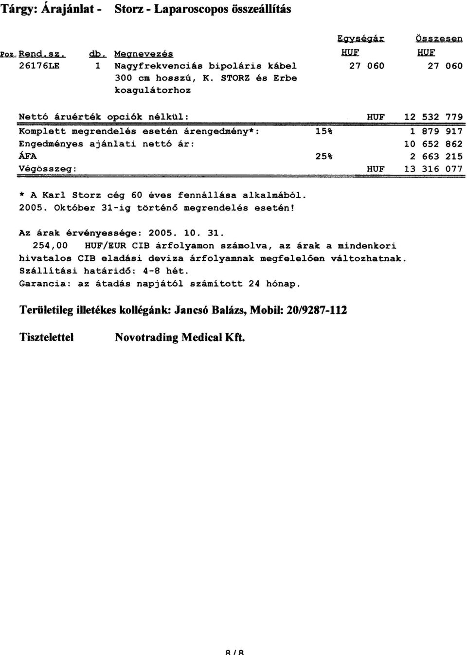 fennállása alkalmából. 2005. Október 31-ig történõ megrendelés esetén! Az árak érvényessége: 2005. 10.31. 254,00 HUF/EUR CIB árfolyamon számolva, az árak a mindenkori hivatalos CIB eladási deviza árfolyamnak megfelelõen változhatnak.