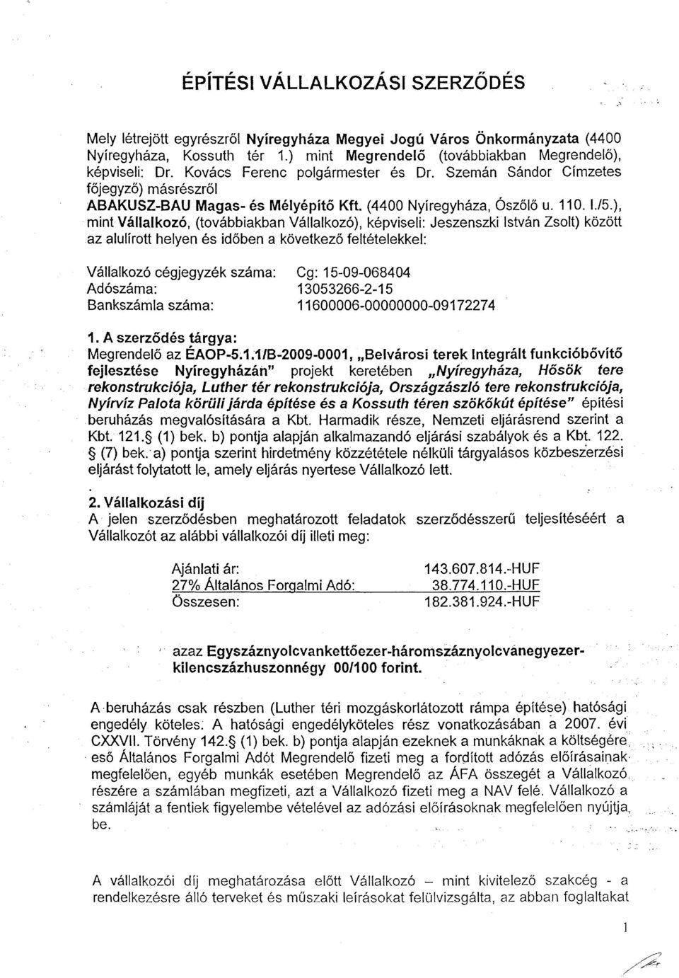 ), mint Vállalkozó, (továbbiakban Vállalkozó), képviseli: Jeszenszki István Zsolt) között az alulírott helyen és időben a következő feltételekkel: Vállalkozó cégjegyzék száma: Adószáma: Bankszámla