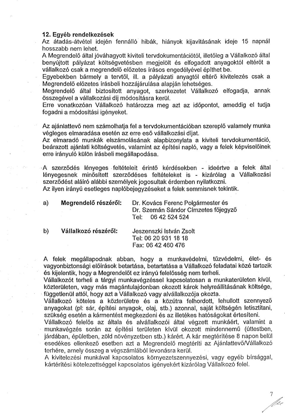 előzetes írásos engedélyével építhet be. Egyebekben bármely a tervtől, ill. a pályázati anyagtól eltérő kivitelezés csak a Megrendelő előzetes írásbeli hozzájárulása alapján lehetséges.