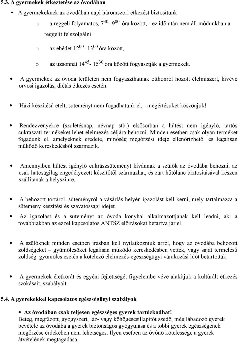 A gyermekek az óvda területén nem fgyaszthatnak tthnról hztt élelmiszert, kivéve rvsi igazlás, diétás étkezés esetén. Házi készítésű ételt, süteményt nem fgadhatunk el, - megértésüket köszönjük!