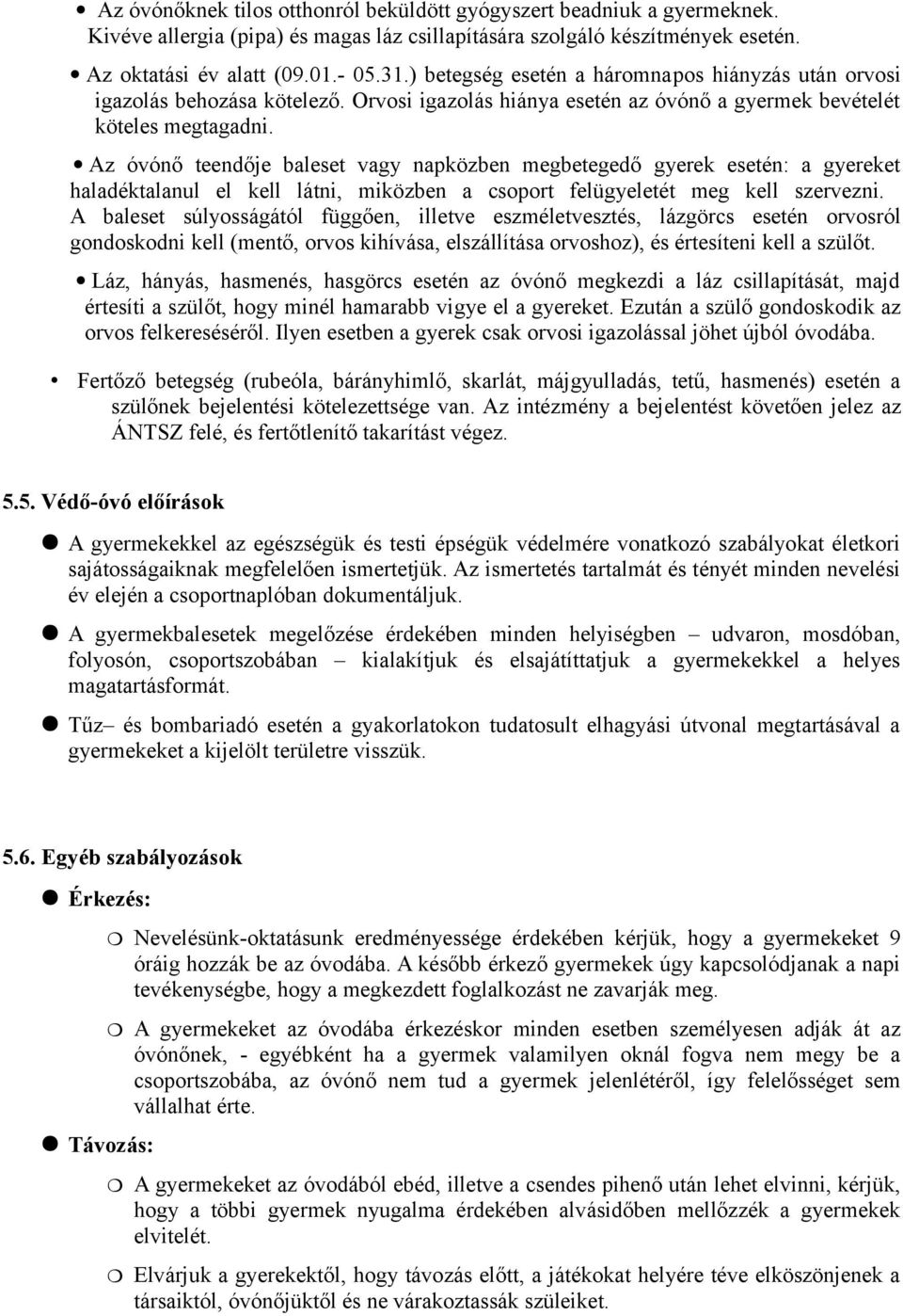 Az óvónő teendője baleset vagy napközben megbetegedő gyerek esetén: a gyereket haladéktalanul el kell látni, miközben a csprt felügyeletét meg kell szervezni.