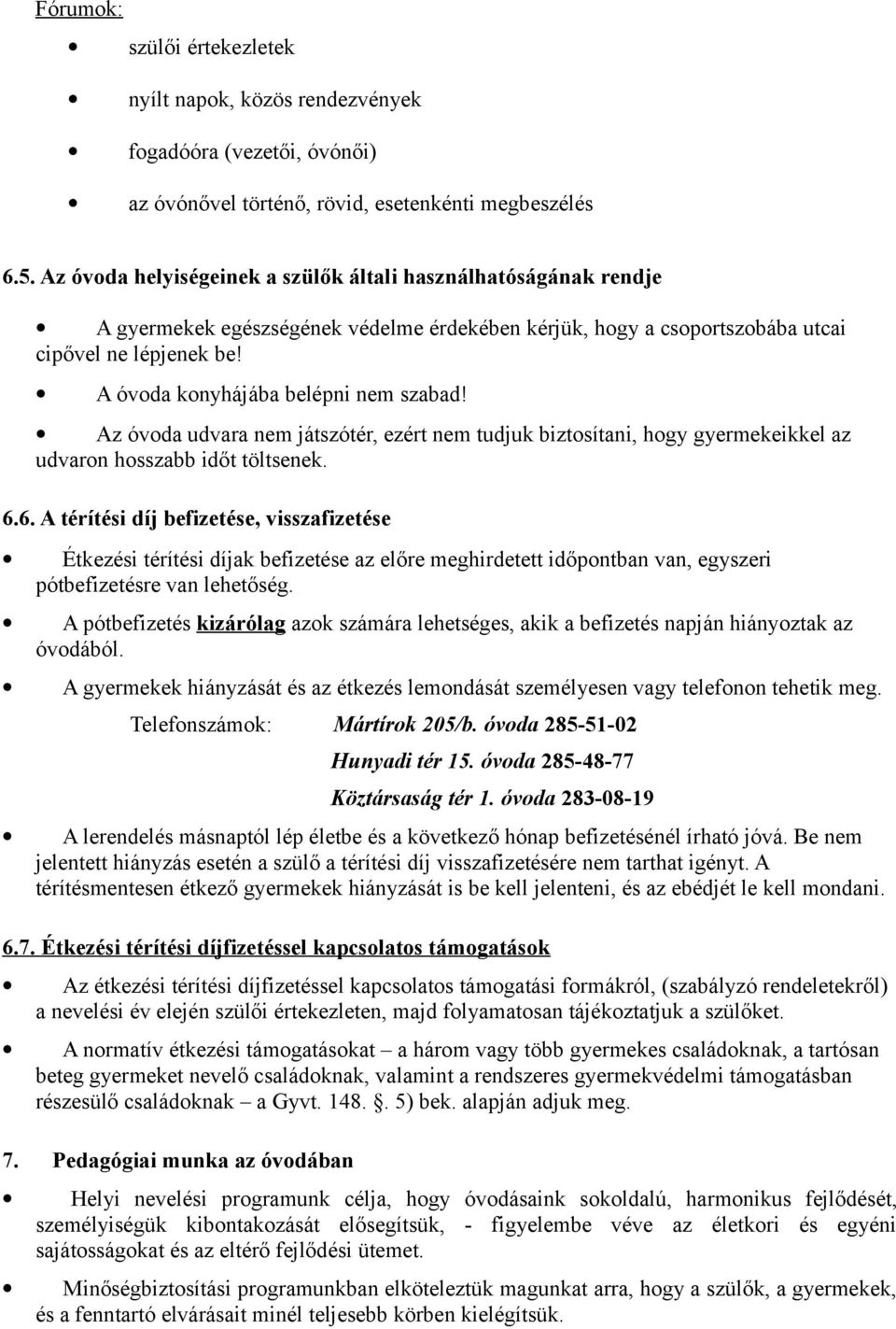 Az óvda udvara nem játszótér, ezért nem tudjuk biztsítani, hgy gyermekeikkel az udvarn hsszabb időt töltsenek. 6.