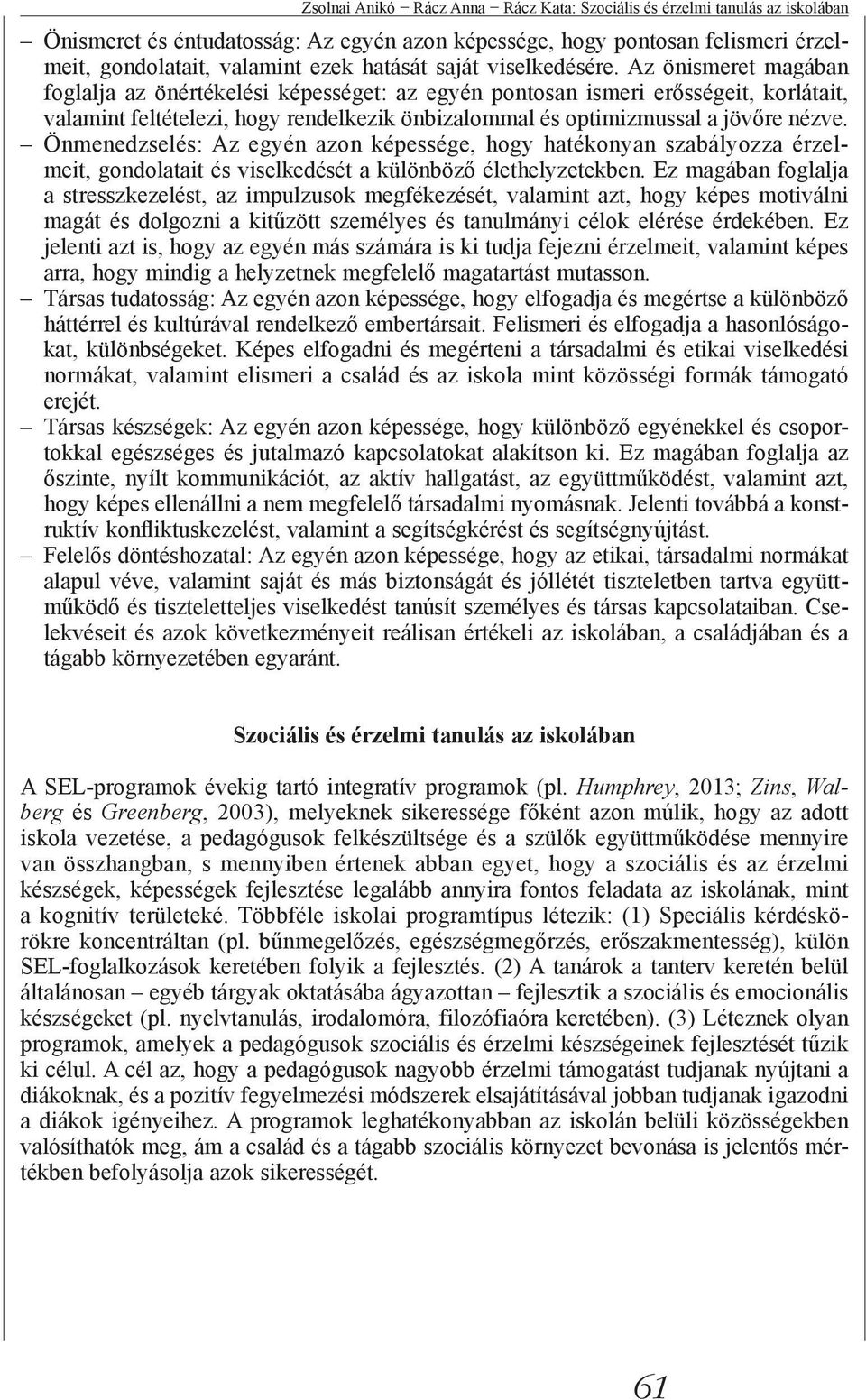Az önismeret magában foglalja az önértékelési képességet: az egyén pontosan ismeri erősségeit, korlátait, valamint feltételezi, hogy rendelkezik önbizalommal és optimizmussal a jövőre nézve.