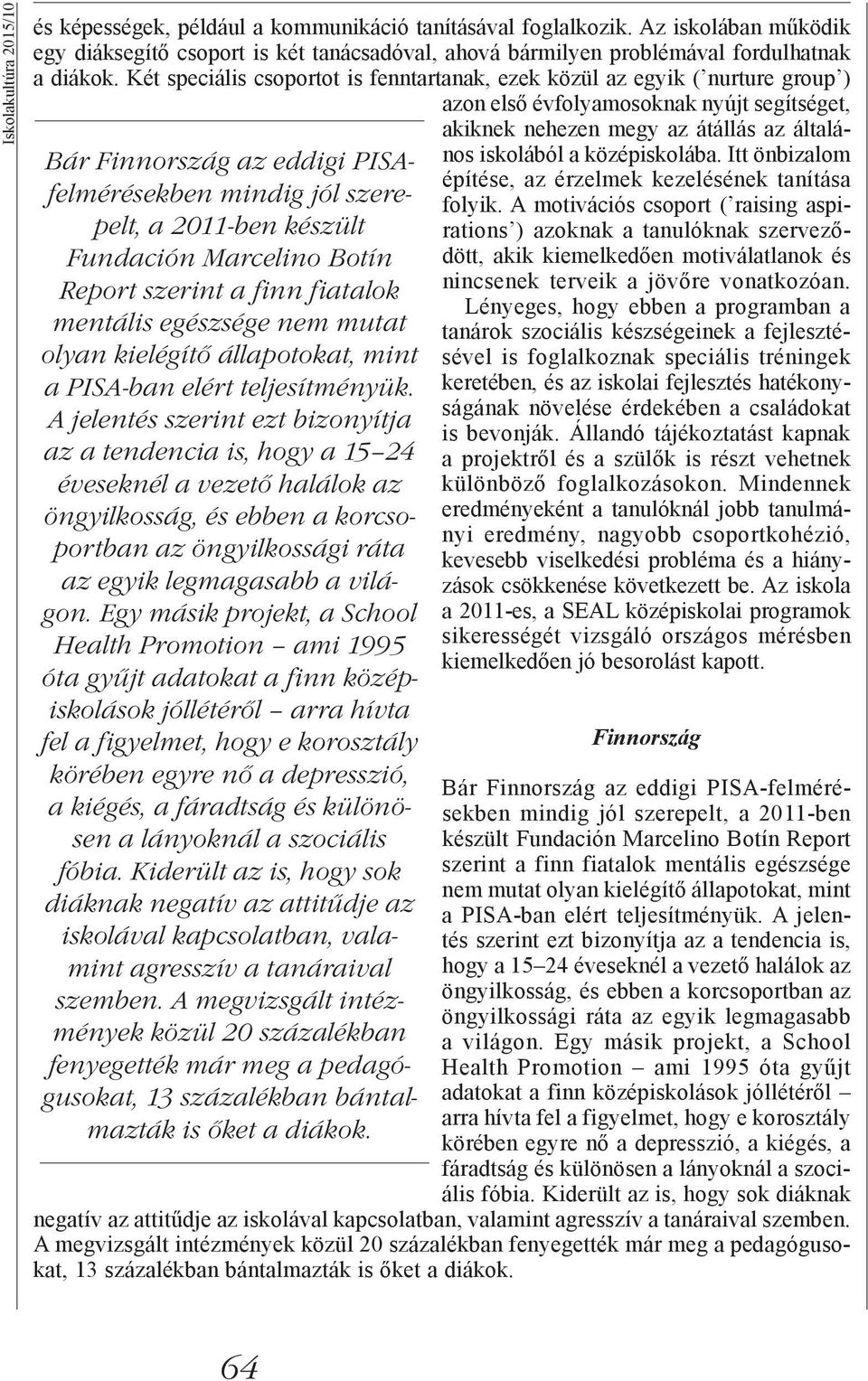 A jelentés szerint ezt bizonyítja az a tendencia is, hogy a 15 24 éveseknél a vezető halálok az öngyilkosság, és ebben a korcsoportban az öngyilkossági ráta az egyik legmagasabb a világon.