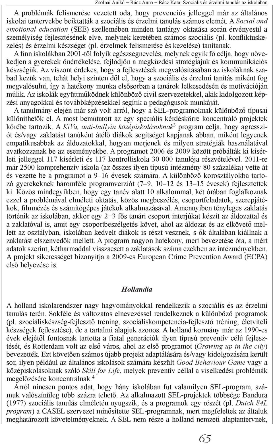 A Social and emotional education (SEE) szellemében minden tantárgy oktatása során érvényesül a személyiség fejlesztésének elve, melynek keretében számos szociális (pl.