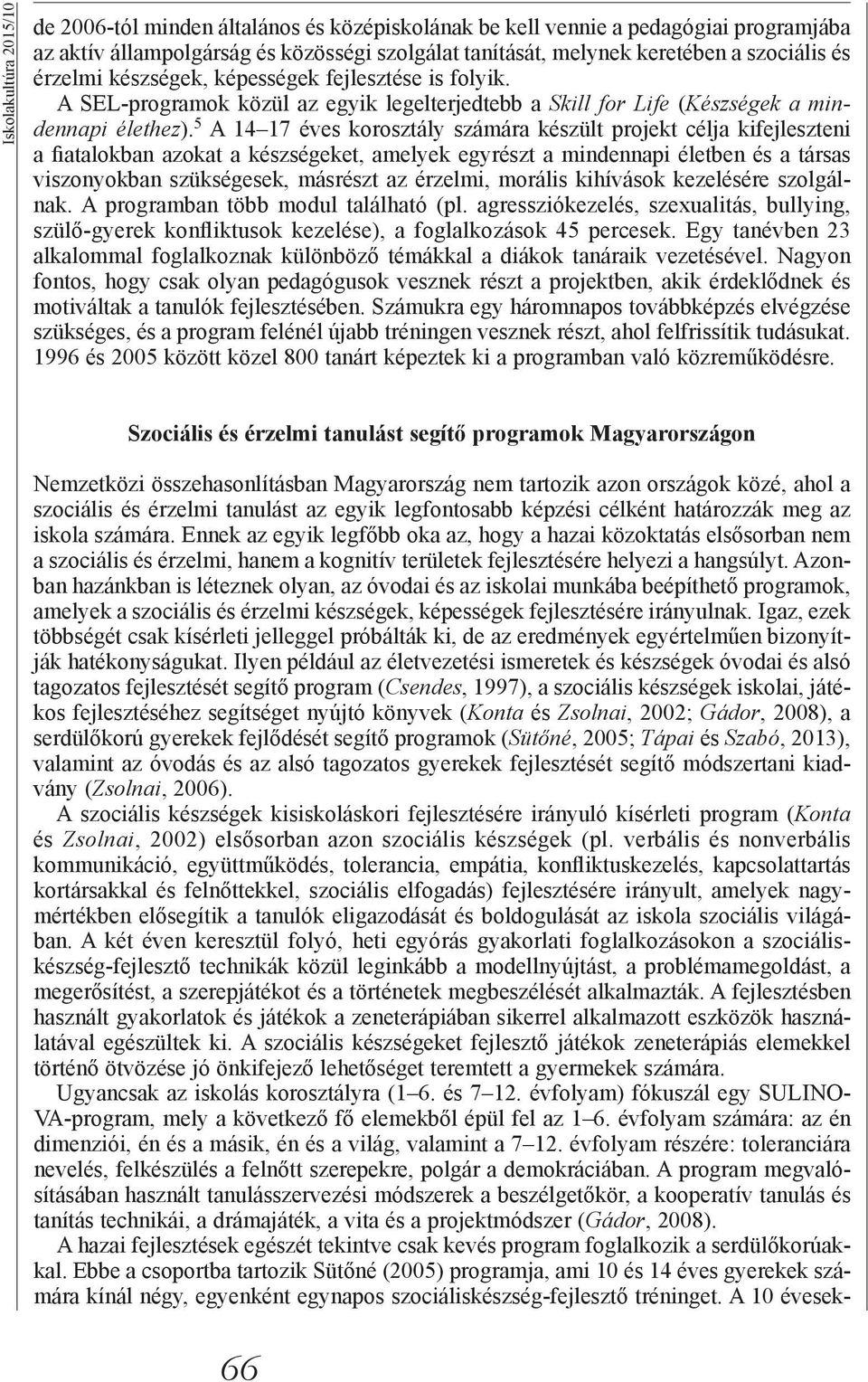 5 A 14 17 éves korosztály számára készült projekt célja kifejleszteni a fiatalokban azokat a készségeket, amelyek egyrészt a mindennapi életben és a társas viszonyokban szükségesek, másrészt az