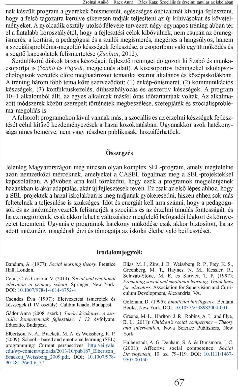 A nyolcadik osztály utolsó félévére tervezett négy egynapos tréning abban tér el a fiatalabb korosztályétól, hogy a fejlesztési célok kibővülnek, nem csupán az önmegismerés, a kortársi, a pedagógusi