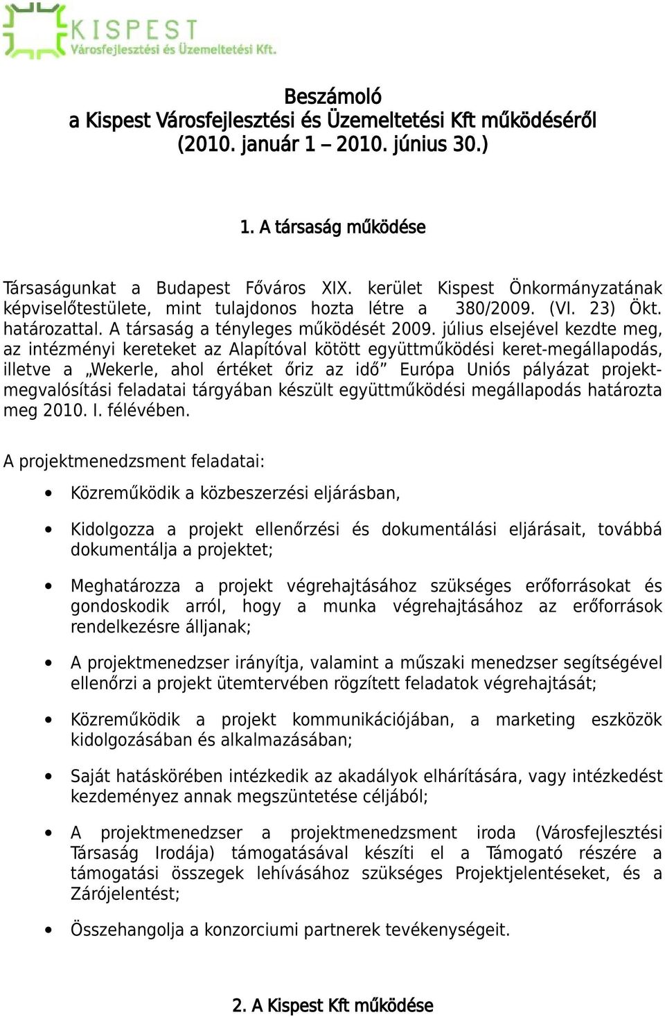 július elsejével kezdte meg, az intézményi kereteket az Alapítóval kötött együttműködési keret-megállapodás, illetve a Wekerle, ahol értéket őriz az idő Európa Uniós pályázat projektmegvalósítási