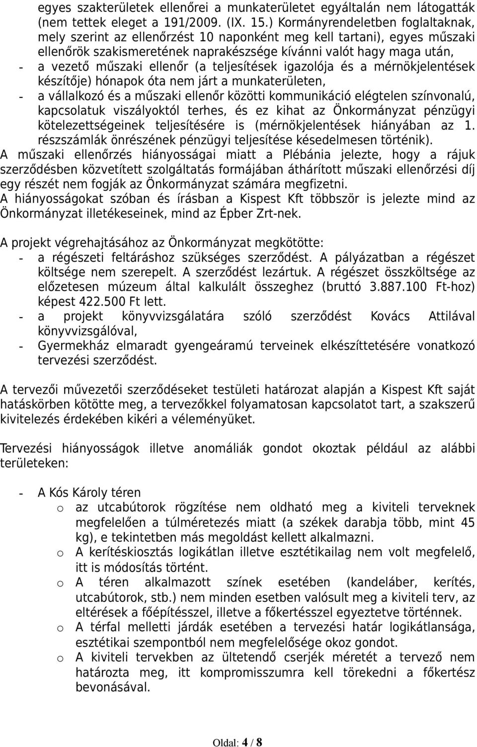 ellenőr (a teljesítések igazolója és a mérnökjelentések készítője) hónapok óta nem járt a munkaterületen, - a vállalkozó és a műszaki ellenőr közötti kommunikáció elégtelen színvonalú, kapcsolatuk