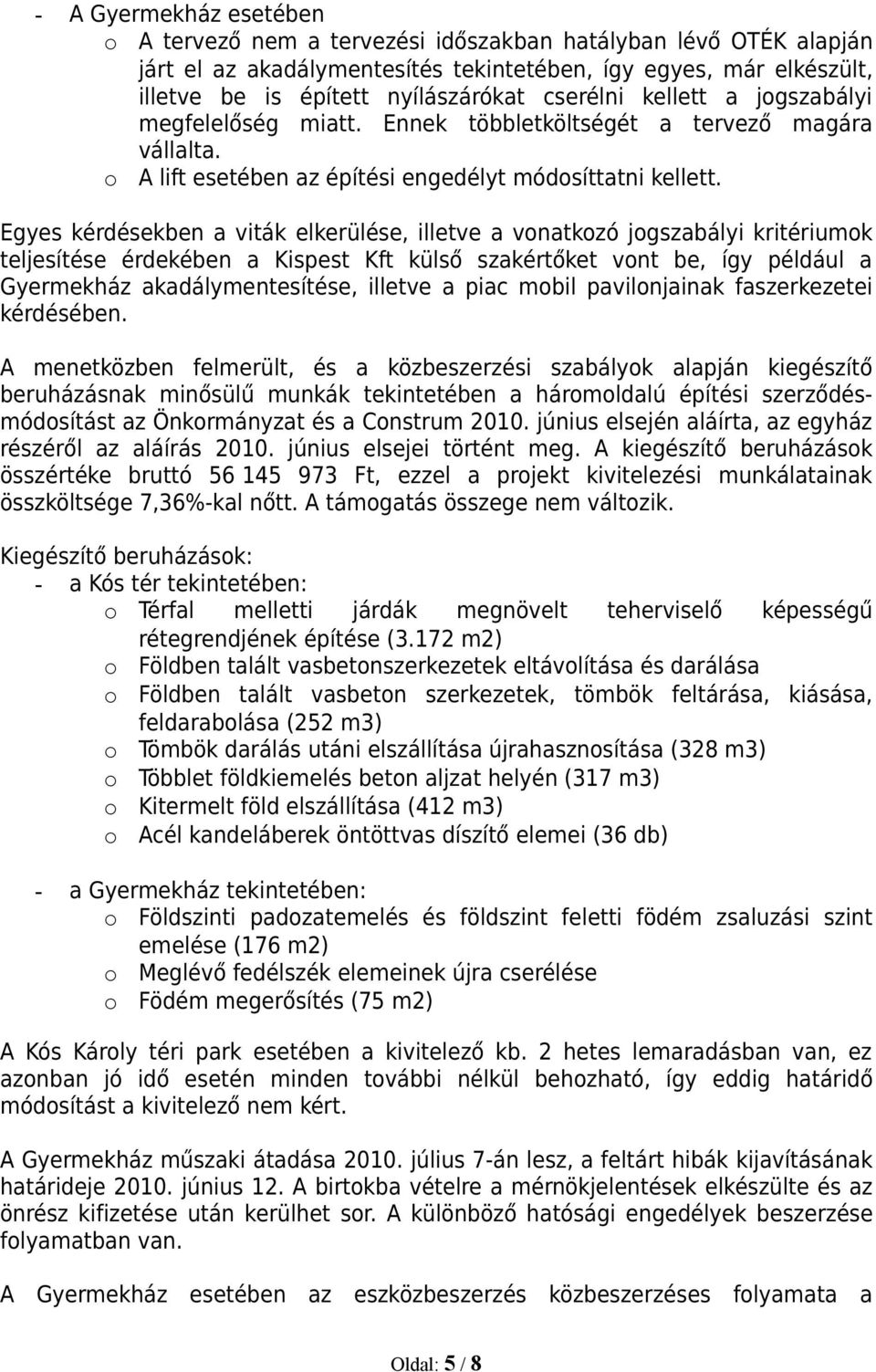 Egyes kérdésekben a viták elkerülése, illetve a vonatkozó jogszabályi kritériumok teljesítése érdekében a Kispest Kft külső szakértőket vont be, így például a Gyermekház akadálymentesítése, illetve a