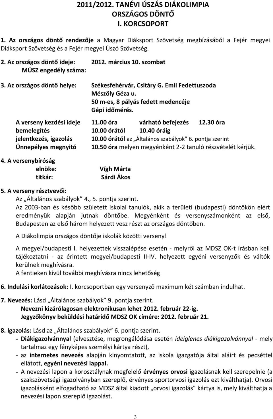 szombat MÚSZ engedély száma: 3. Az országos döntő helye: Székesfehérvár, Csitáry G. Emil Fedettuszoda Mészöly Géza u. 50 m-es, 8 pályás fedett medencéje Gépi időmérés. A verseny kezdési ideje 11.