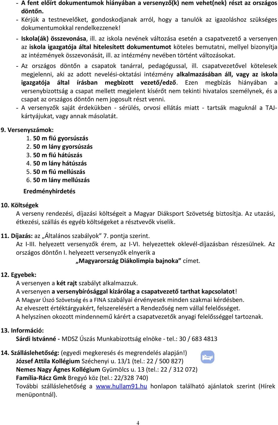 az iskola nevének változása esetén a csapatvezető a versenyen az iskola igazgatója által hitelesített dokumentumot köteles bemutatni, mellyel bizonyítja az intézmények összevonását, ill.