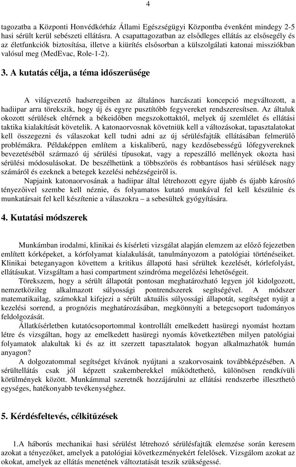 A kutatás célja, a téma idıszerősége A világvezetı hadseregeiben az általános harcászati koncepció megváltozott, a hadiipar arra törekszik, hogy új és egyre pusztítóbb fegyvereket rendszeresítsen.