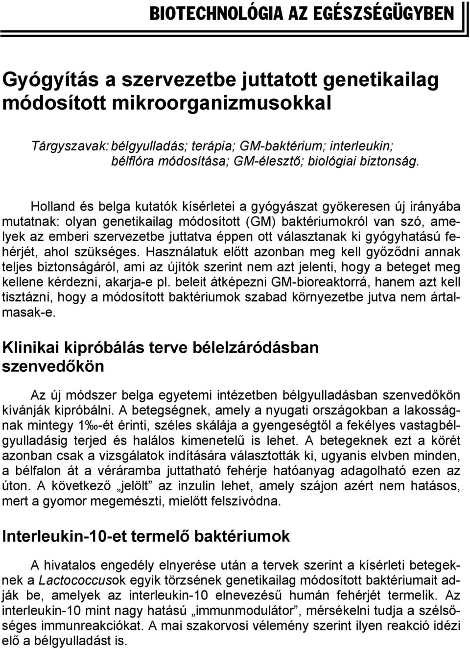 Holland és belga kutatók kísérletei a gyógyászat gyökeresen új irányába mutatnak: olyan genetikailag módosított (GM) baktériumokról van szó, amelyek az emberi szervezetbe juttatva éppen ott