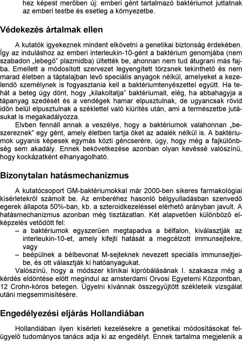Így az induláshoz az emberi interleukin-10-gént a baktérium genomjába (nem szabadon lebegő plazmidba) ültették be, ahonnan nem tud átugrani más fajba.