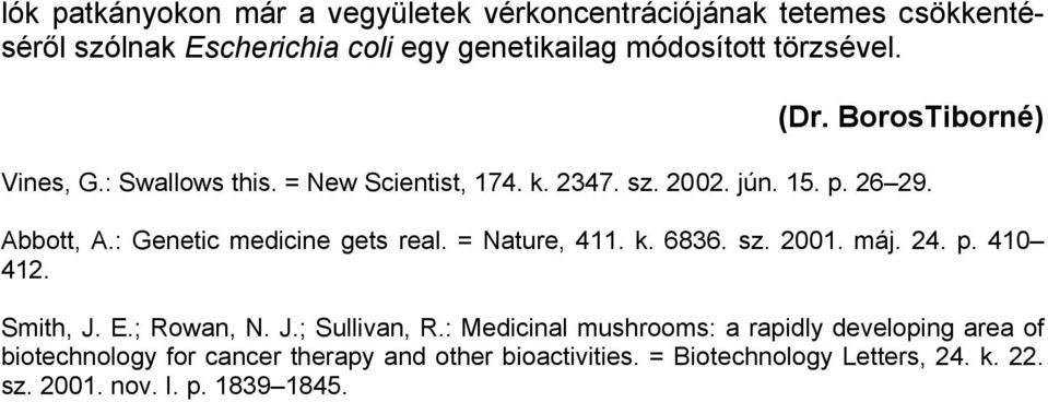 : Genetic medicine gets real. = Nature, 411. k. 6836. sz. 2001. máj. 24. p. 410 412. Smith, J. E.; Rowan, N. J.; Sullivan, R.