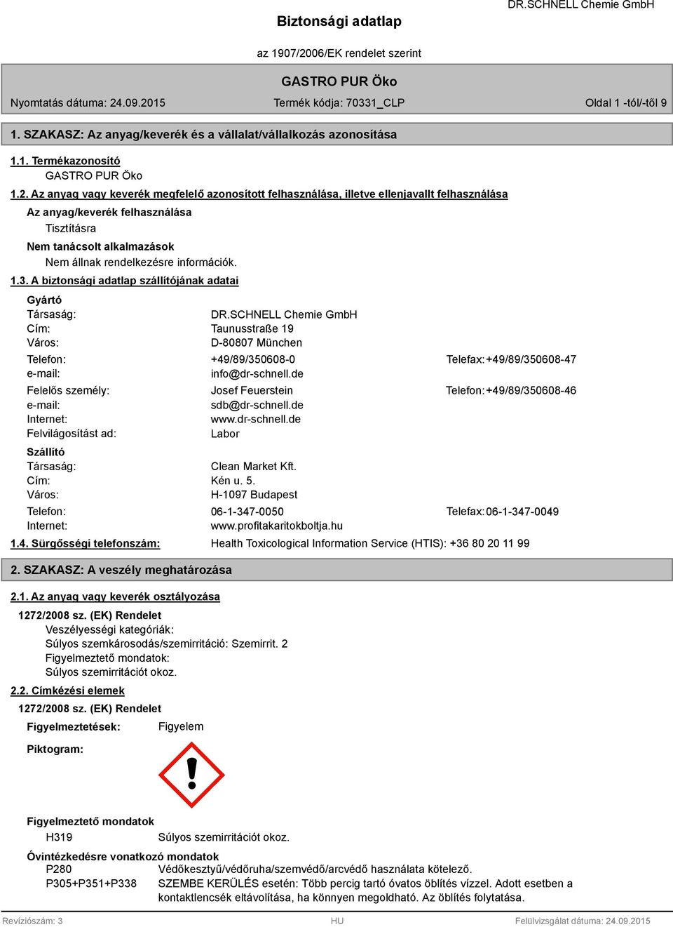 A biztonsági adatlap szállítójának adatai Gyártó Társaság: Cím: Város: Taunusstraße 19 D-80807 München Telefon: +49/89/350608-0 Telefax: +49/89/350608-47 e-mail: info@dr-schnell.