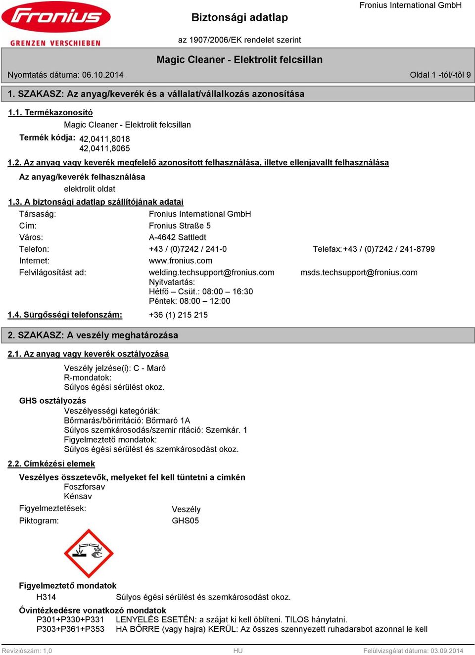 com Felvilágosítást ad: welding.techsupport@fronius.com msds.techsupport@fronius.com Nyitvatartás: Hétfő Csüt.: 0:00 16:30 Péntek: 0:00 12:00 1.4. Sürgősségi telefonszám: 2.