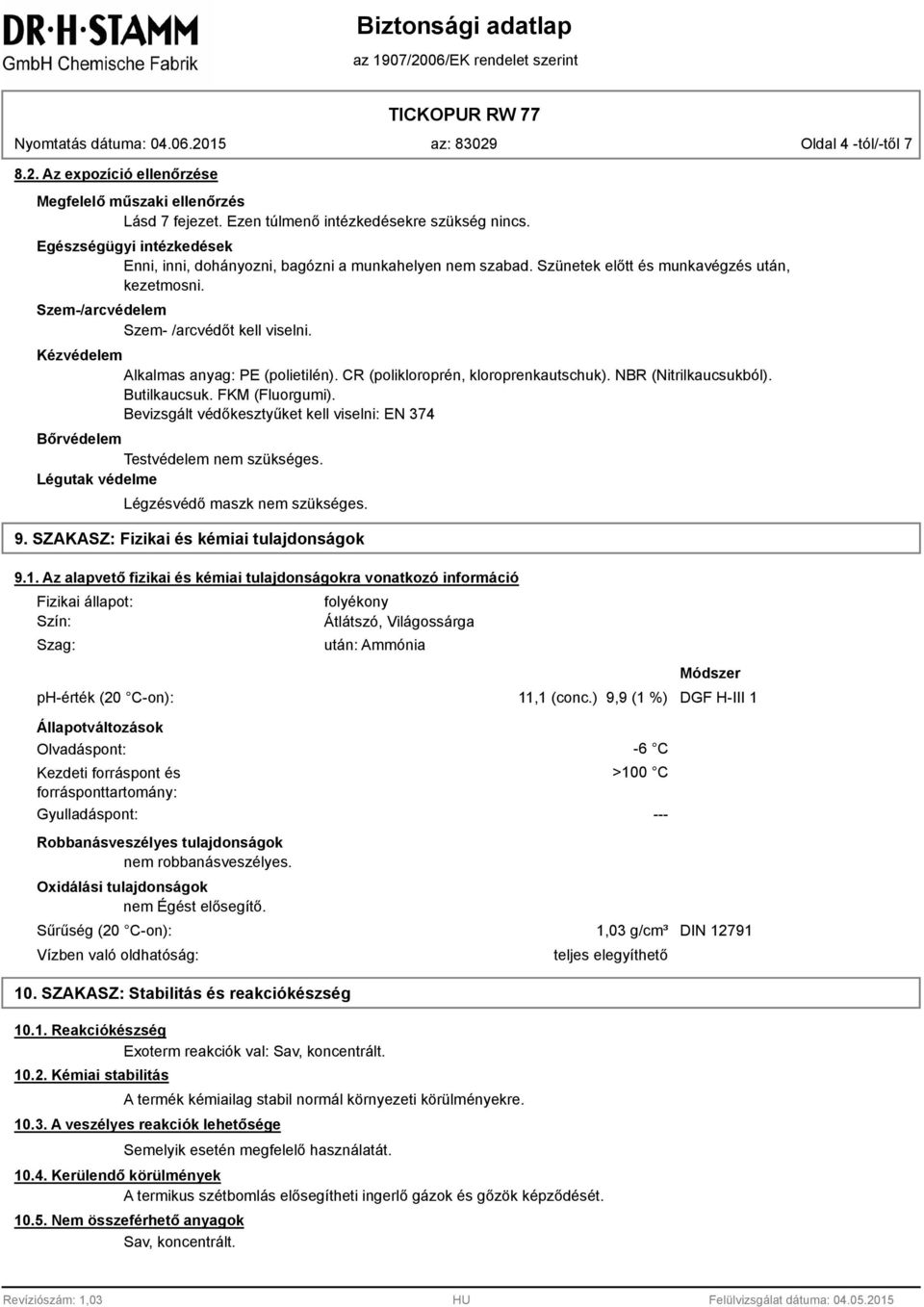 Kézvédelem Alkalmas anyag: PE (polietilén). CR (polikloroprén, kloroprenkautschuk). NBR (Nitrilkaucsukból). Butilkaucsuk. FKM (Fluorgumi).