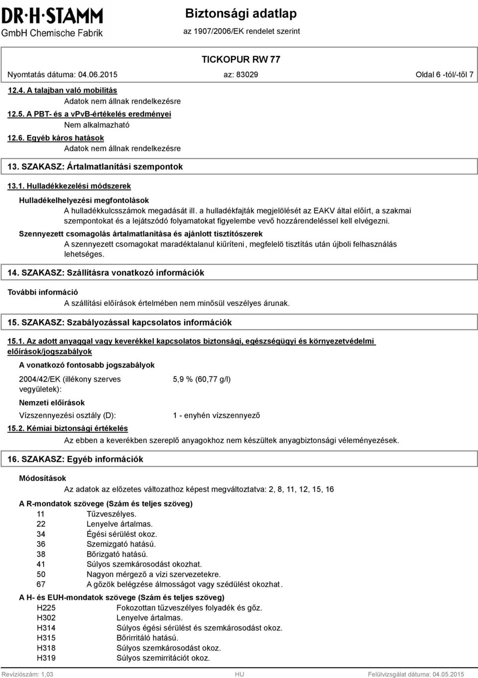 a hulladékfajták megjelölését az EAKV által előírt, a szakmai szempontokat és a lejátszódó folyamatokat figyelembe vevő hozzárendeléssel kell elvégezni.