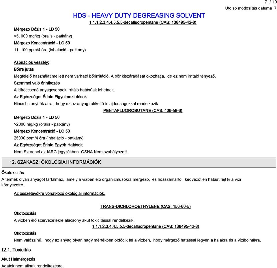 Szemmel való érintkezés A kifröccsenő anyagcseppek irritáló hatásúak lehetnek. Az Egészséget Érinto Figyelmeztetések Nincs bizonyíték arra, hogy ez az anyag rákkeltő tulajdonságokkal rendelkezik.