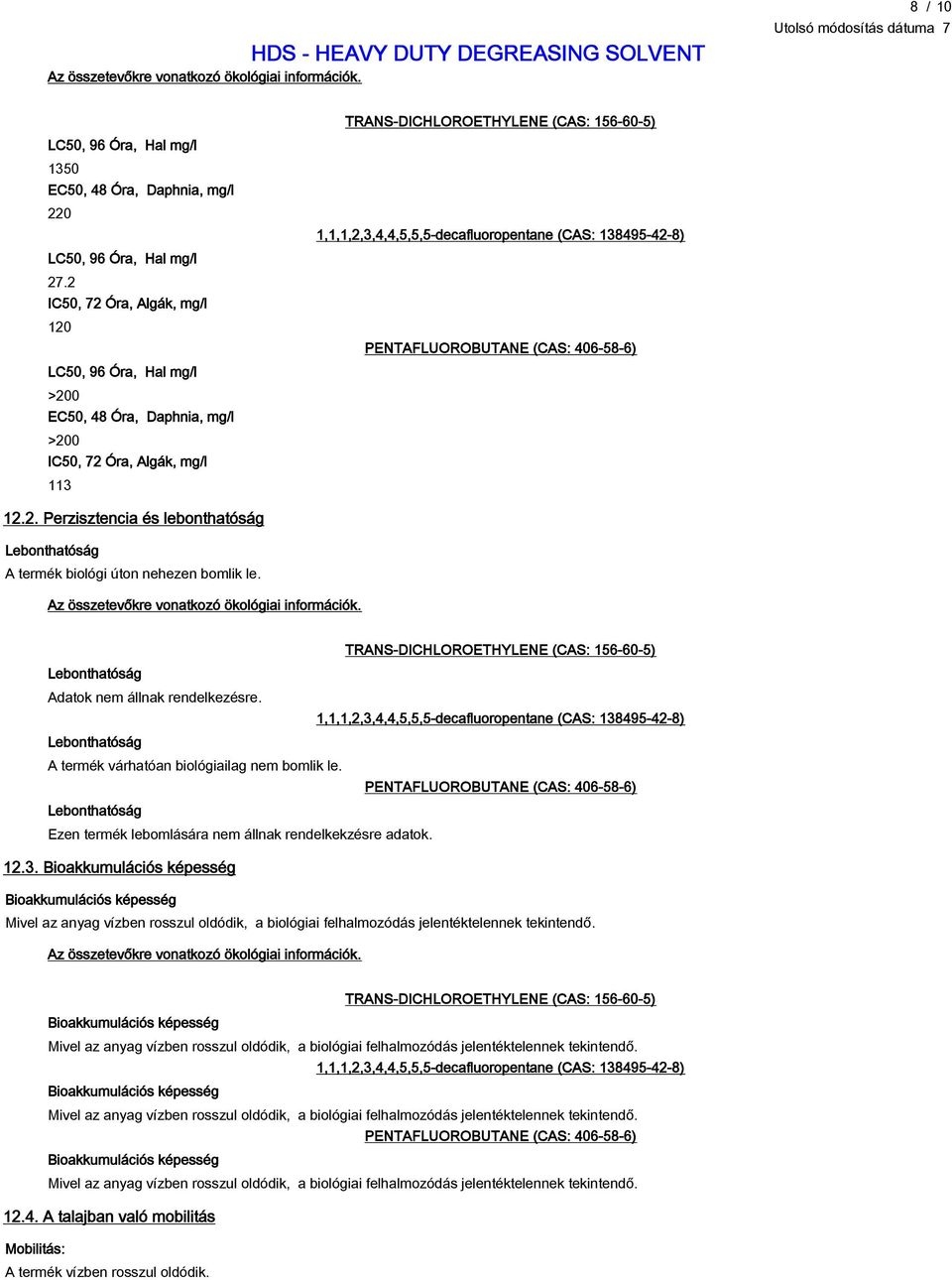 (CAS: 406-58-6) 12.2. Perzisztencia és lebonthatóság Lebonthatóság A termék biológi úton nehezen bomlik le. Az összetevőkre vonatkozó ökológiai információk.