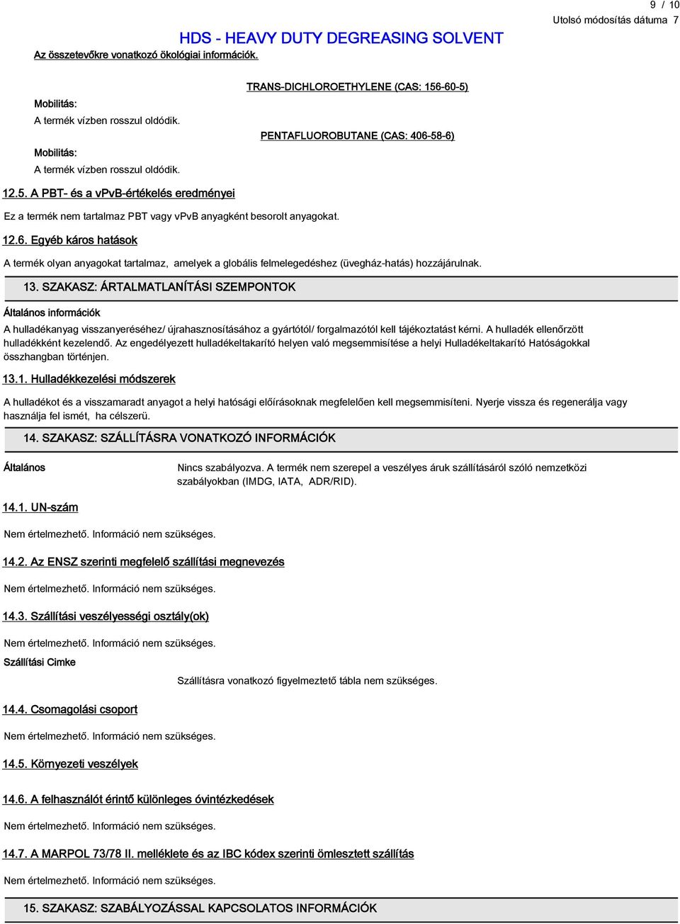 13. SZAKASZ: ÁRTALMATLANÍTÁSI SZEMPONTOK Általános információk A hulladékanyag visszanyeréséhez/ újrahasznosításához a gyártótól/ forgalmazótól kell tájékoztatást kérni.