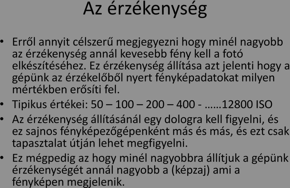 Tipikus értékei: 50 100 200 400-12800 ISO Az érzékenység állításánál egy dologra kell figyelni, és ez sajnos fényképezőgépenként más és