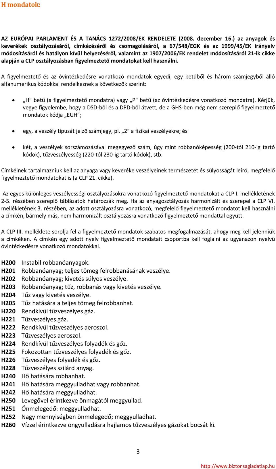 módosításáról 21 ik cikke alapján a CLP osztályozásban figyelmeztető mondatokat kell használni.