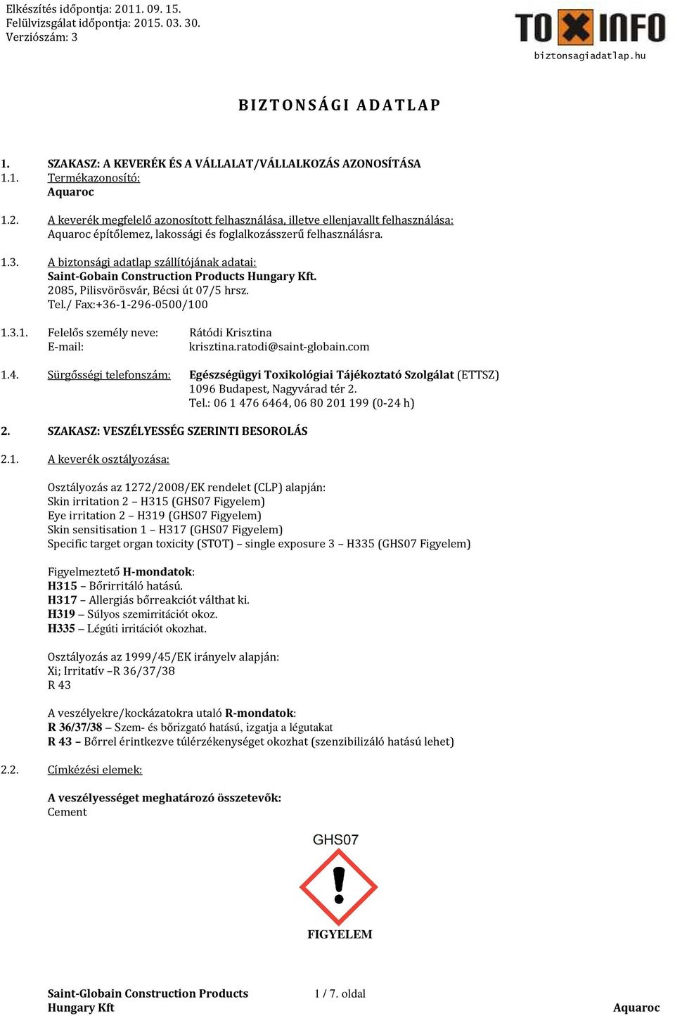 A biztonsági adatlap szállítójának adatai: Saint-Gobain Construction Products. 2085, Pilisvörösvár, Bécsi út 07/5 hrsz. Tel./ Fax:+36-1-296-0500/100 1.3.1. Felelős személy neve: Rátódi Krisztina E-mail: krisztina.