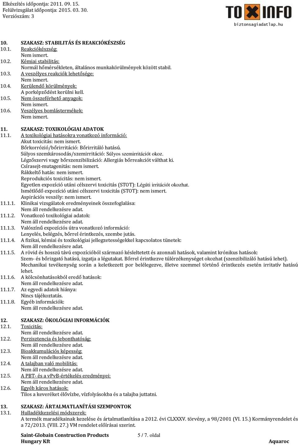 Bőrkorrózió/bőrirritáció: Bőrirritáló hatású. Súlyos szemkárosodás/szemirritáció: Súlyos szemirritációt okoz. Légzőszervi vagy bőrszenzibilizáció: Allergiás bőrreakciót válthat ki.