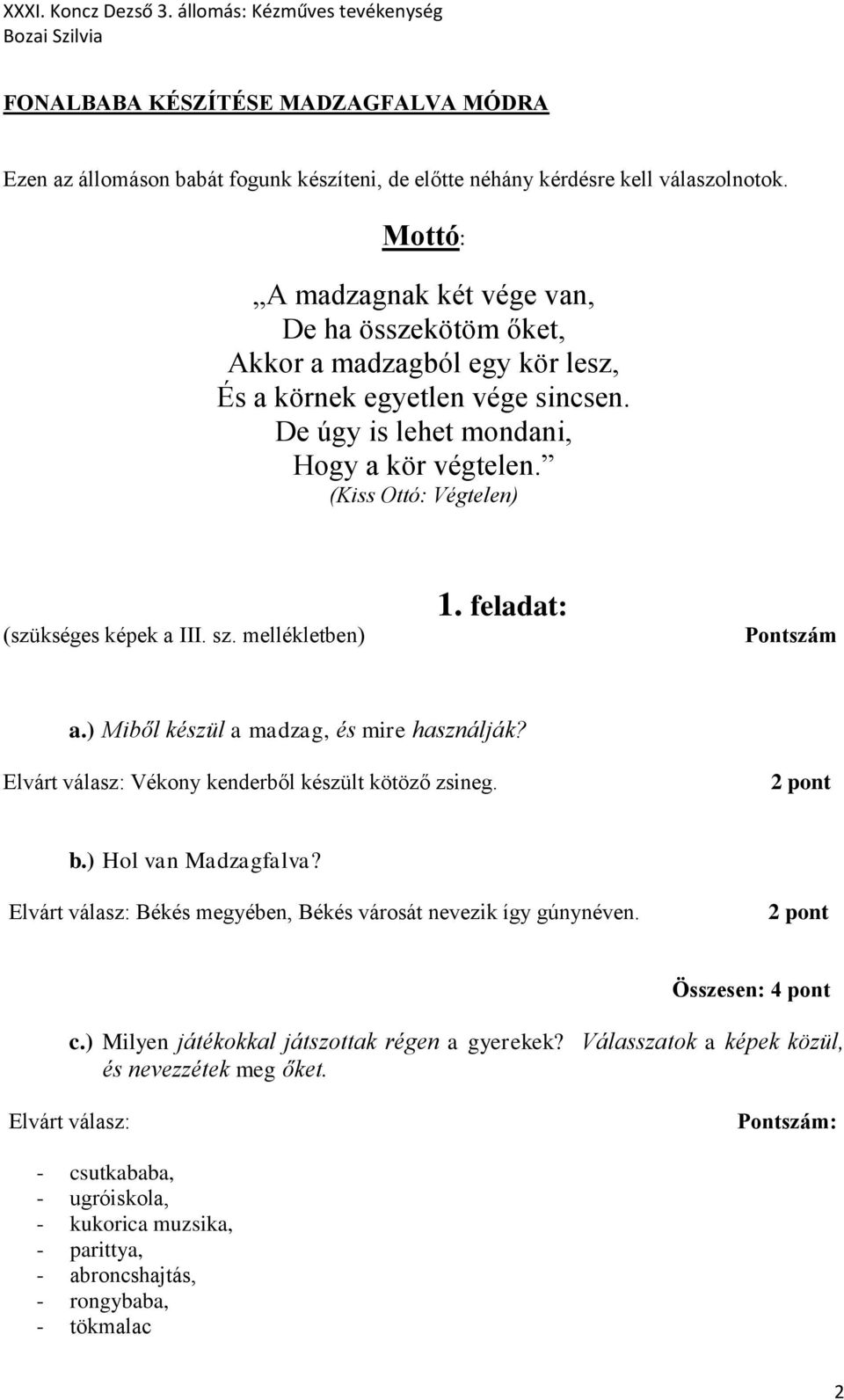 (Kiss Ottó: Végtelen) (szükséges képek a III. sz. mellékletben) 1. feladat: Pontszám a.) Miből készül a madzag, és mire használják? Elvárt válasz: Vékony kenderből készült kötöző zsineg. 2 pont b.