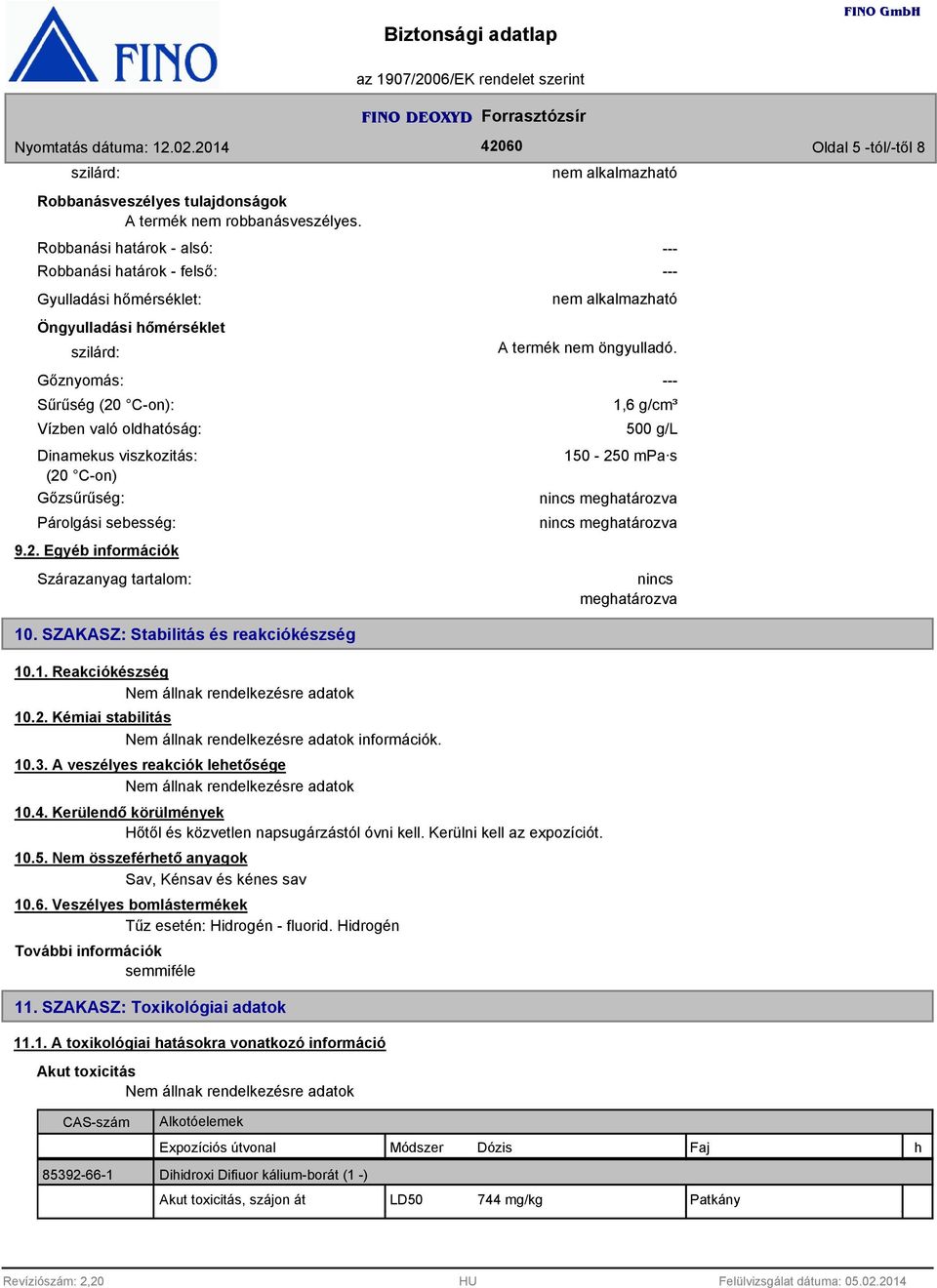 viszkozitás: (20 C-on) Gőzsűrűség: Párolgási sebesség: --- --- nem alkalmazható A termék nem öngyulladó. --- 1,6 g/cm³ 500 g/l 150-250 mpa s nincs meghatározva nincs meghatározva 9.2. Egyéb információk Szárazanyag tartalom: nincs meghatározva 10.