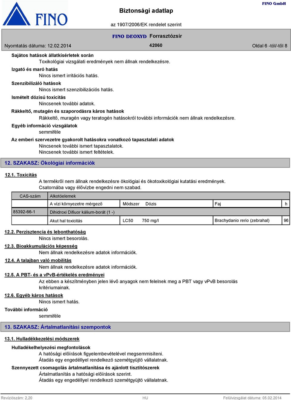 Ismételt dózisú toxicitás Rákkeltő, mutagén és szaporodásra káros hatások Rákkeltő, muragén vagy teratogén hatásokról további információk nem állnak rendelkezésre.