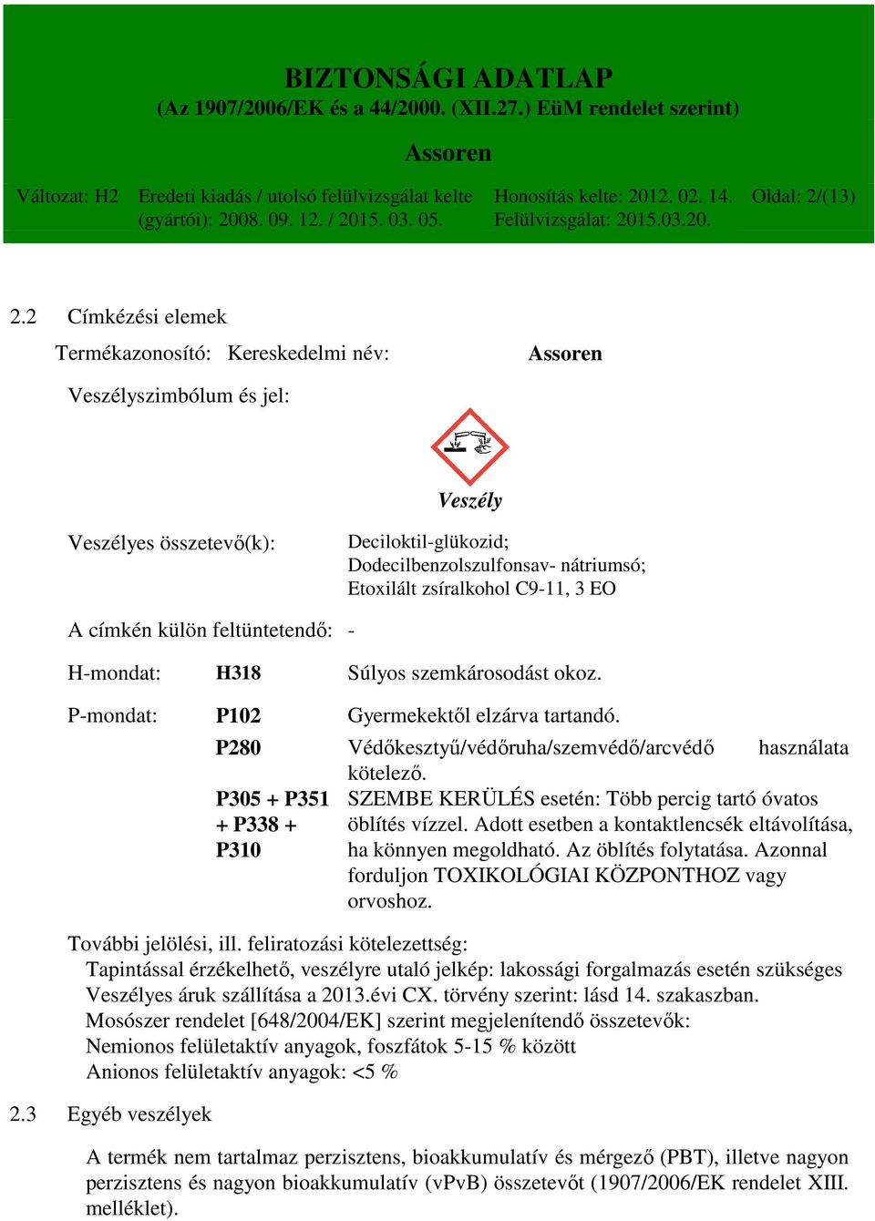 EO A címkén külön feltüntetendő: - H-mondat: H318 Súlyos szemkárosodást okoz. P-mondat: P102 Gyermekektől elzárva tartandó. P280 Védőkesztyű/védőruha/szemvédő/arcvédő használata kötelező.