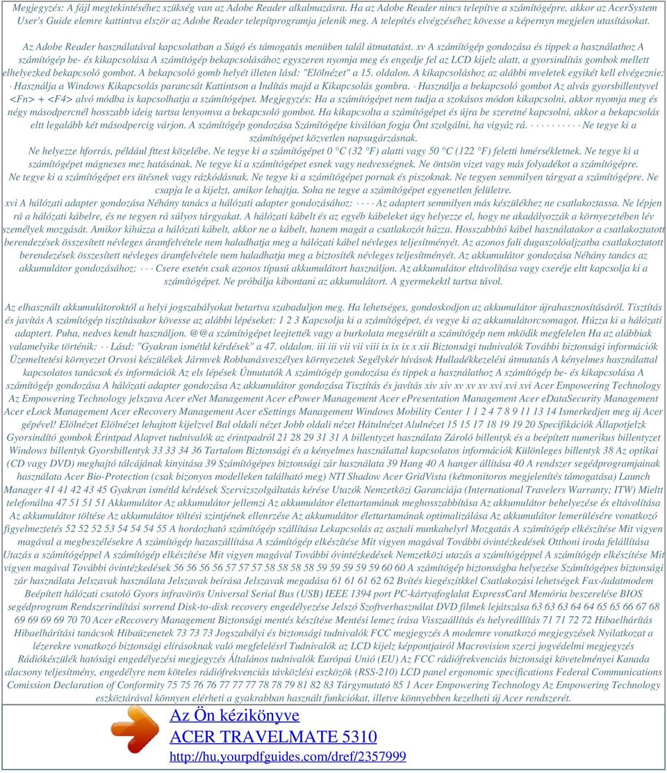 A telepítés elvégzéséhez kövesse a képernyn megjelen utasításokat. Az Adobe Reader használatával kapcsolatban a Súgó és támogatás menüben talál útmutatást.