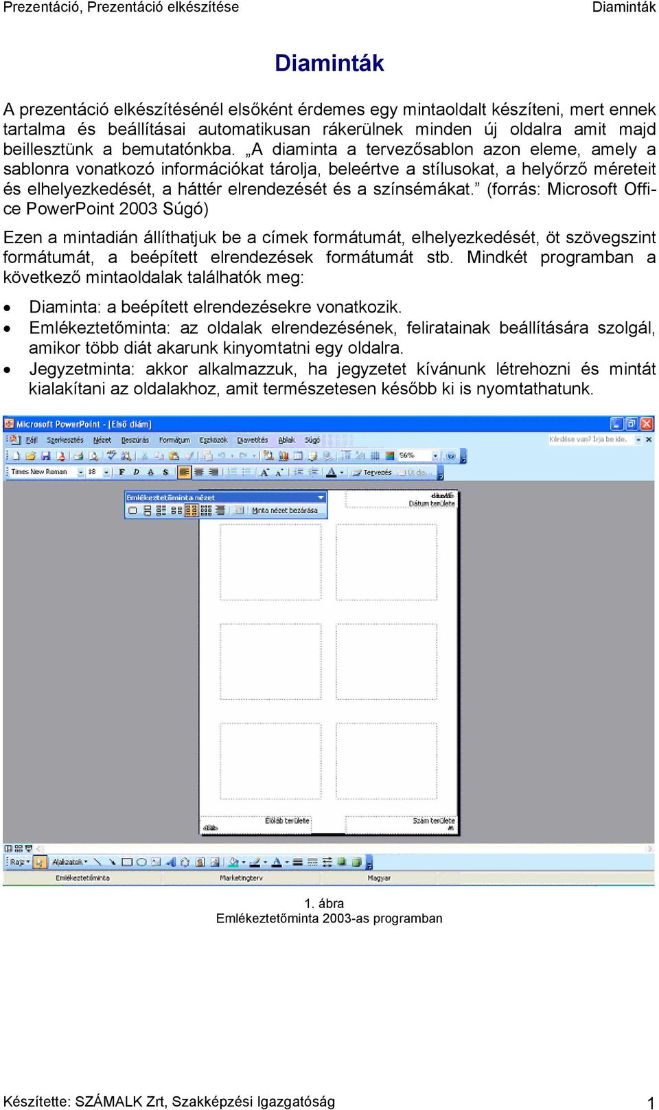 (forrás: Microsoft Office PowerPoint 2003 Súgó) Ezen a mintadián állíthatjuk be a címek formátumát, elhelyezkedését, öt szövegszint formátumát, a beépített elrendezések formátumát stb.