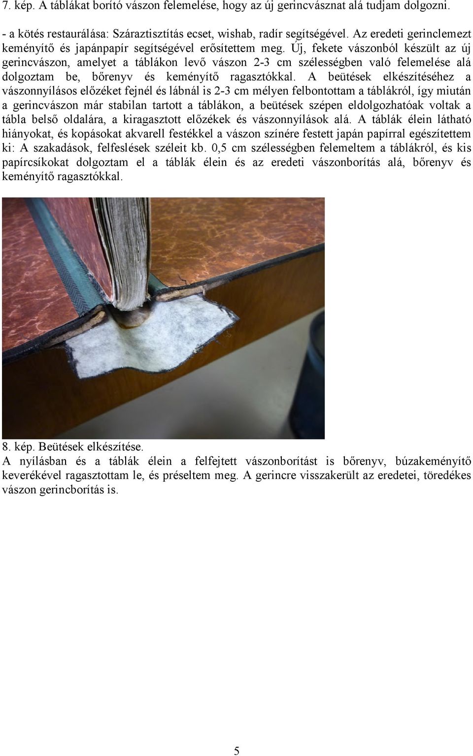 Új, fekete vászonból készült az új gerincvászon, amelyet a táblákon levő vászon 2-3 cm szélességben való felemelése alá dolgoztam be, bőrenyv és keményítő ragasztókkal.