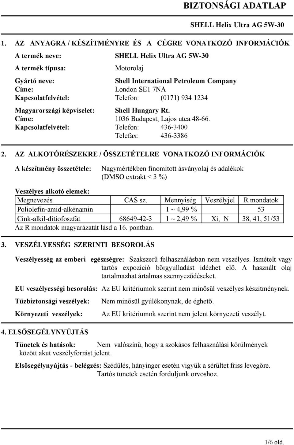 Kapcsolatfelvétel: Telefon: (0171) 934 1234 Magyarországi képviselet: Shell Hungary Rt. Címe: 1036 Budapest, Lajos utca 48-66. Kapcsolatfelvétel: Telefon: 436-3400 Telefax: 436-3386 2.
