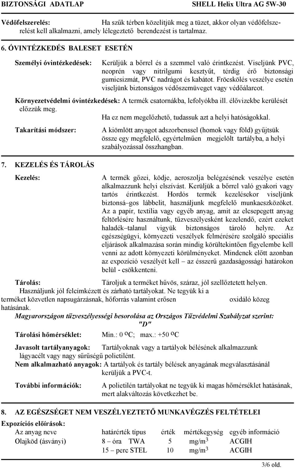 Viseljünk PVC, neoprén vagy nitrilgumi kesztyűt, térdig érő biztonsági gumicsizmát, PVC nadrágot és kabátot. Fröcskölés veszélye esetén viseljünk biztonságos védőszemüveget vagy védőálarcot.