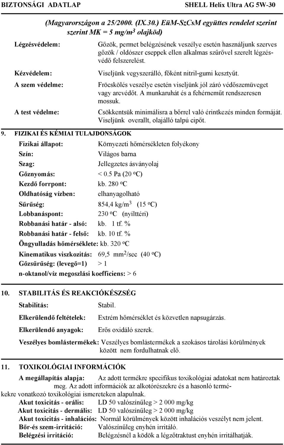 felszerelést. Viseljünk vegyszerálló, főként nitril-gumi kesztyűt. Fröcskölés veszélye esetén viseljünk jól záró védőszemüveget vagy arcvédőt. A munkaruhát és a fehérneműt rendszeresen mossuk.