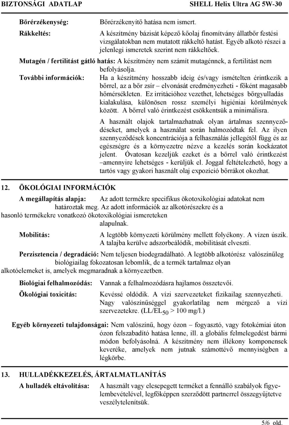 Mutagén / fertilitást gátló hatás: A készítmény nem számít mutagénnek, a fertilitást nem befolyásolja.