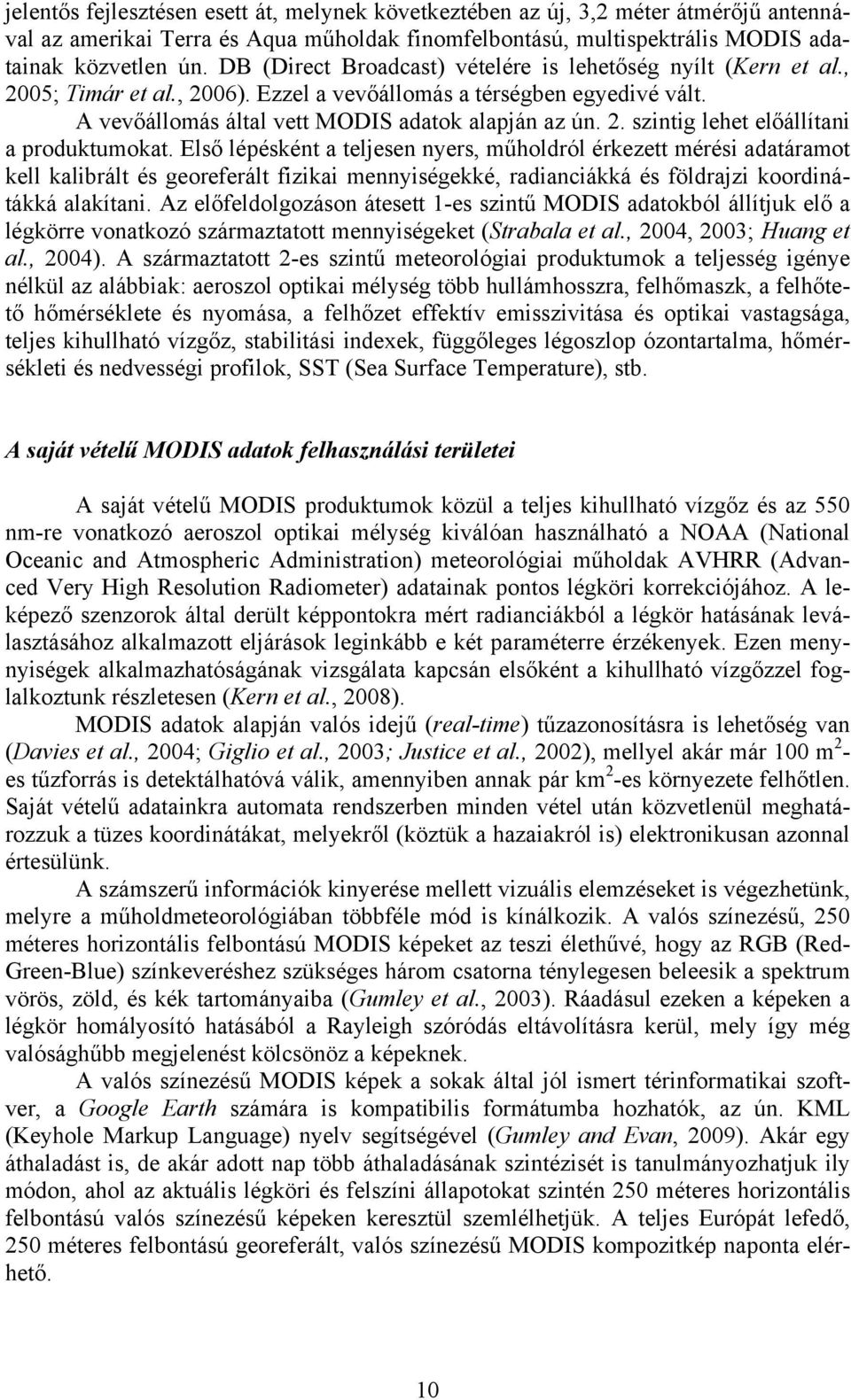 Első lépésként a teljesen nyers, műholdról érkezett mérési adatáramot kell kalibrált és georeferált fizikai mennyiségekké, radianciákká és földrajzi koordinátákká alakítani.