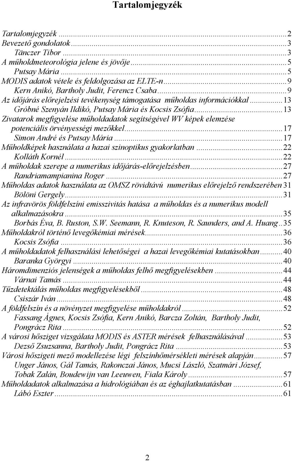 ..13 Zivatarok megfigyelése műholdadatok segítségével WV képek elemzése potenciális örvényességi mezőkkel...17 Simon André és Putsay Mária...17 Műholdképek használata a hazai szinoptikus gyakorlatban.