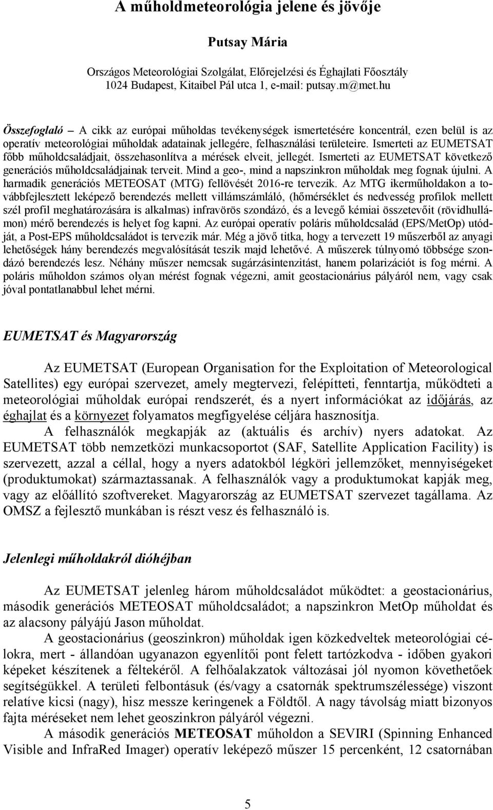 Ismerteti az EUMETSAT főbb műholdcsaládjait, összehasonlítva a mérések elveit, jellegét. Ismerteti az EUMETSAT következő generációs műholdcsaládjainak terveit.